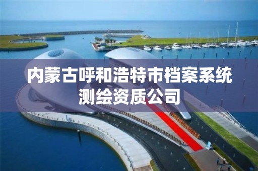 内蒙古呼和浩特市档案系统测绘资质公司