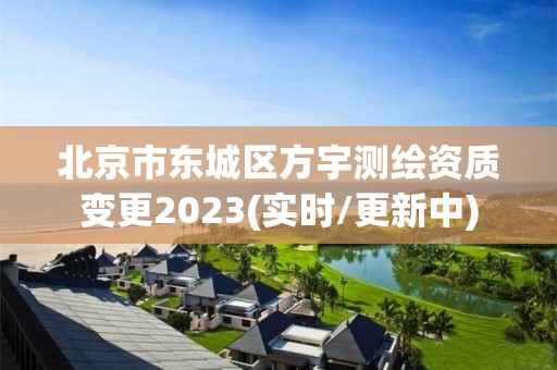 北京市东城区方宇测绘资质变更2023(实时/更新中)