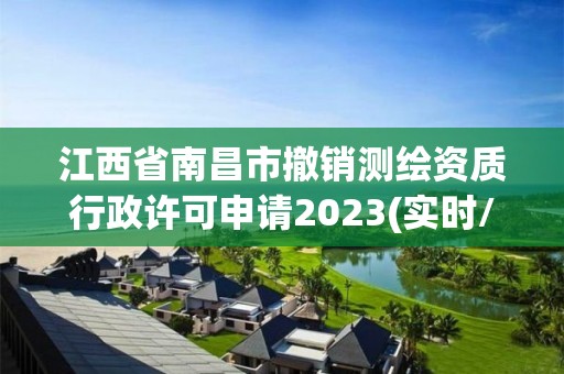 江西省南昌市撤销测绘资质行政许可申请2023(实时/更新中)