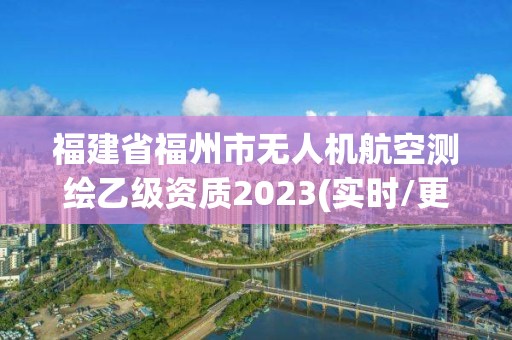 福建省福州市无人机航空测绘乙级资质2023(实时/更新中)