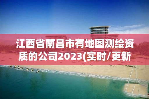 江西省南昌市有地图测绘资质的公司2023(实时/更新中)