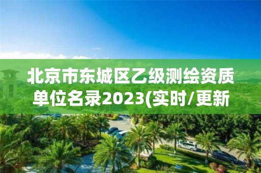 北京市东城区乙级测绘资质单位名录2023(实时/更新中)