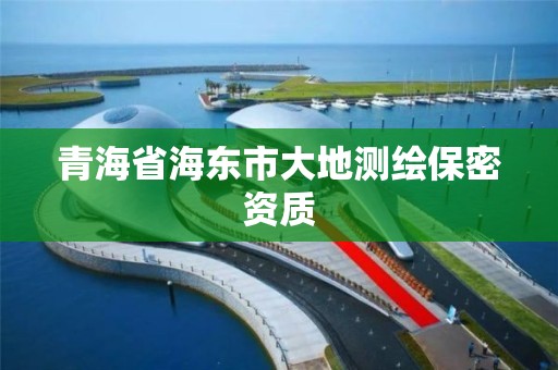 青海省海东市大地测绘保密资质