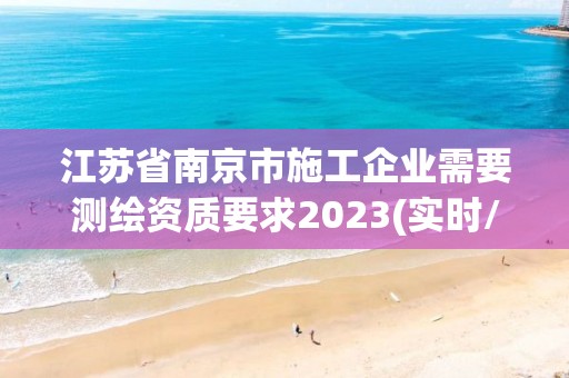 江苏省南京市施工企业需要测绘资质要求2023(实时/更新中)