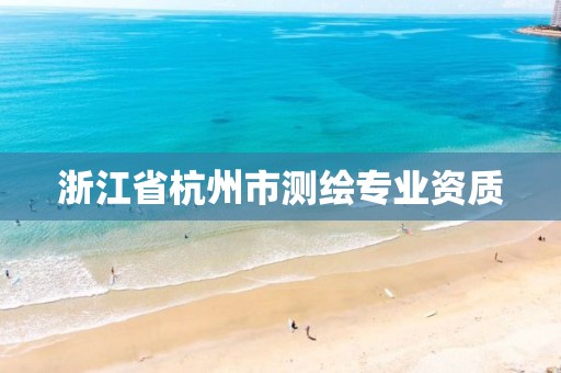 浙江省杭州市测绘专业资质