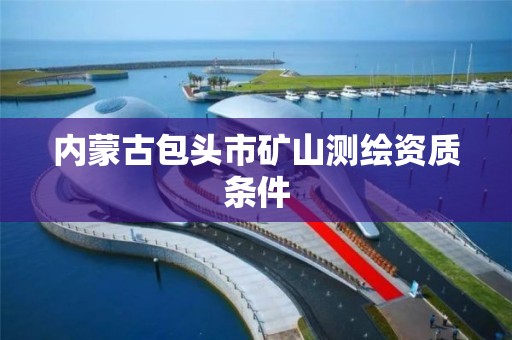 内蒙古包头市矿山测绘资质条件