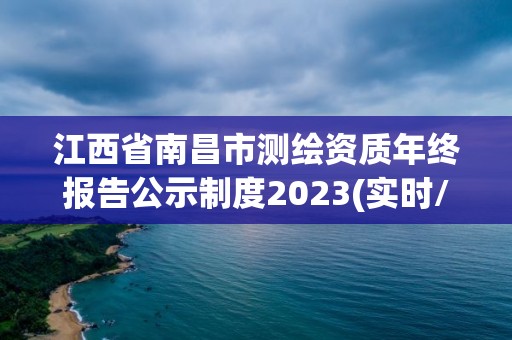 江西省南昌市测绘资质年终报告公示制度2023(实时/更新中)