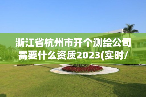 浙江省杭州市开个测绘公司需要什么资质2023(实时/更新中)