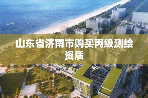 山东省济南市购买丙级测绘资质