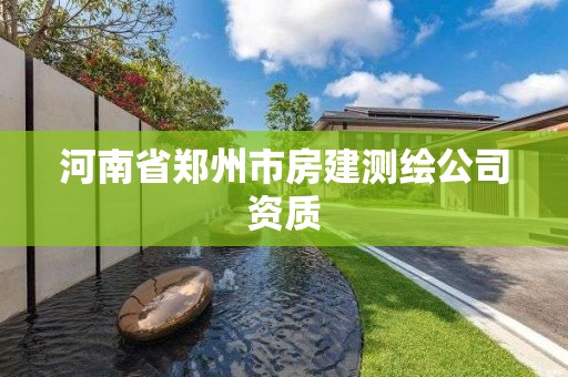 河南省郑州市房建测绘公司资质