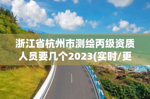 浙江省杭州市测绘丙级资质人员要几个2023(实时/更新中)