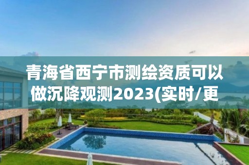 青海省西宁市测绘资质可以做沉降观测2023(实时/更新中)