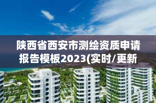 陕西省西安市测绘资质申请报告模板2023(实时/更新中)