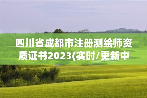 四川省成都市注册测绘师资质证书2023(实时/更新中)