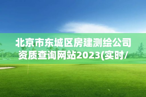 北京市东城区房建测绘公司资质查询网站2023(实时/更新中)