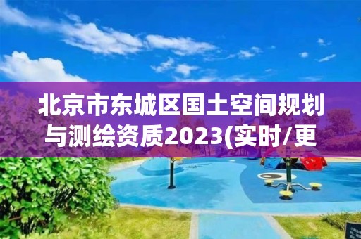 北京市东城区国土空间规划与测绘资质2023(实时/更新中)