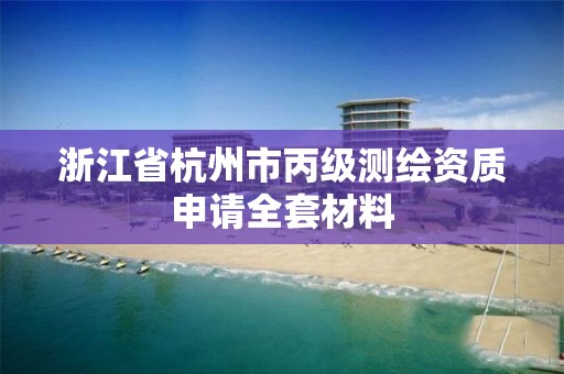 浙江省杭州市丙级测绘资质申请全套材料