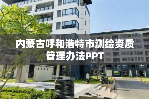 内蒙古呼和浩特市测绘资质管理办法PPT