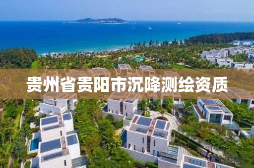 贵州省贵阳市沉降测绘资质