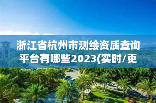 浙江省杭州市测绘资质查询平台有哪些2023(实时/更新中)