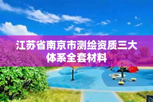 江苏省南京市测绘资质三大体系全套材料