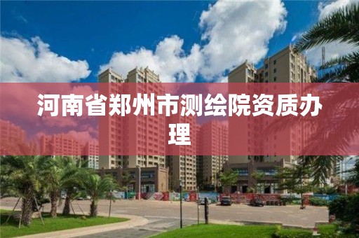 河南省郑州市测绘院资质办理