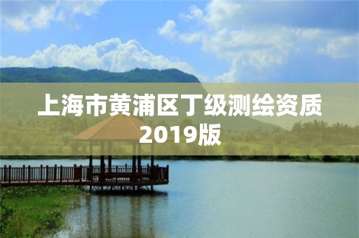 上海市黄浦区丁级测绘资质2019版