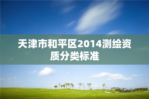 天津市和平区2014测绘资质分类标准