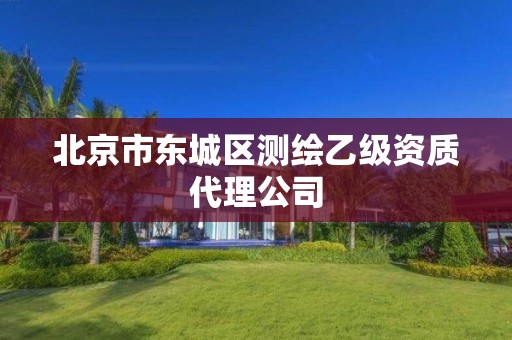 北京市东城区测绘乙级资质代理公司