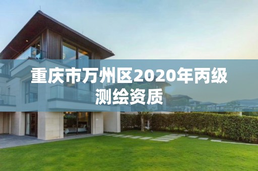 重庆市万州区2020年丙级测绘资质