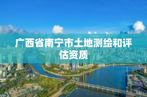 广西省南宁市土地测绘和评估资质