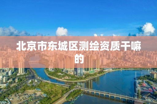 北京市东城区测绘资质干嘛的