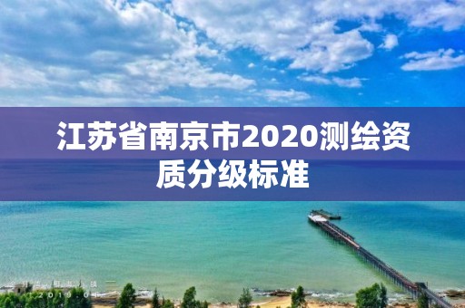 江苏省南京市2020测绘资质分级标准