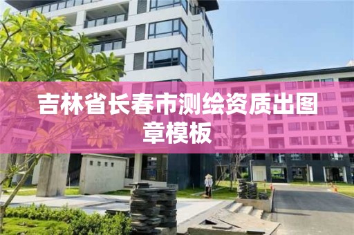 吉林省长春市测绘资质出图章模板