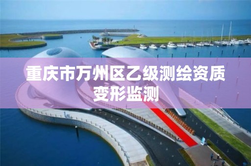 重庆市万州区乙级测绘资质变形监测