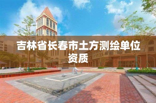 吉林省长春市土方测绘单位资质