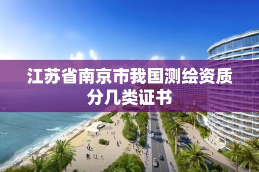 江苏省南京市我国测绘资质分几类证书