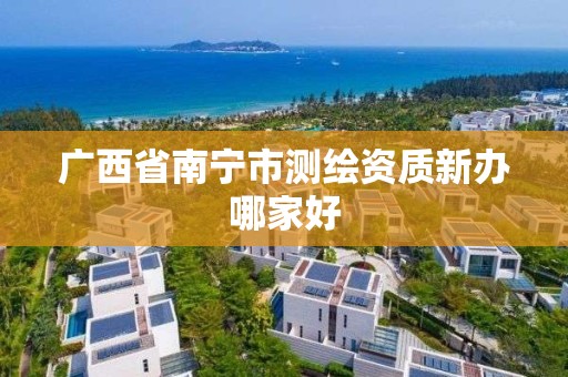 广西省南宁市测绘资质新办哪家好