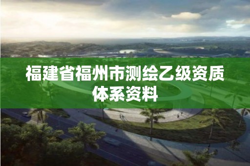 福建省福州市测绘乙级资质体系资料