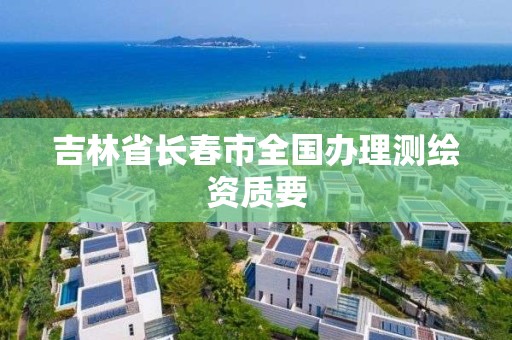 吉林省长春市全国办理测绘资质要