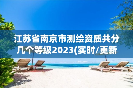 江苏省南京市测绘资质共分几个等级2023(实时/更新中)