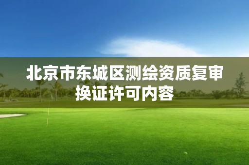 北京市东城区测绘资质复审换证许可内容