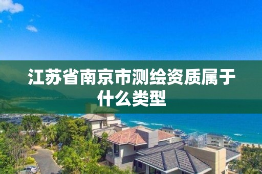 江苏省南京市测绘资质属于什么类型