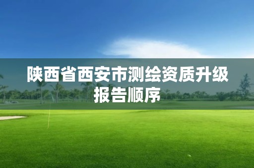 陕西省西安市测绘资质升级报告顺序