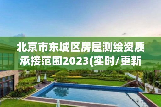 北京市东城区房屋测绘资质承接范围2023(实时/更新中)