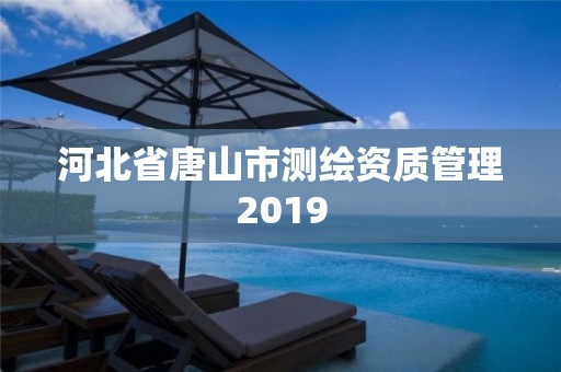 河北省唐山市测绘资质管理2019