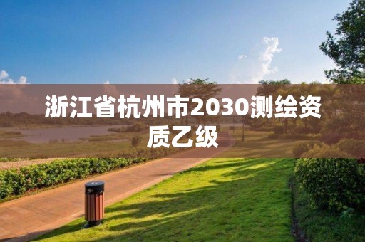 浙江省杭州市2030测绘资质乙级