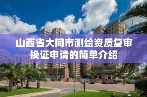 山西省大同市测绘资质复审换证申请的简单介绍