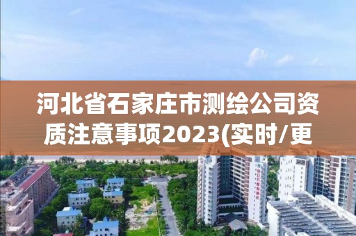 河北省石家庄市测绘公司资质注意事项2023(实时/更新中)