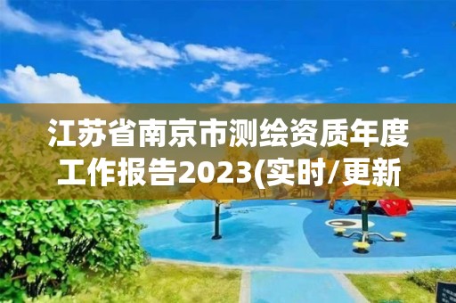 江苏省南京市测绘资质年度工作报告2023(实时/更新中)